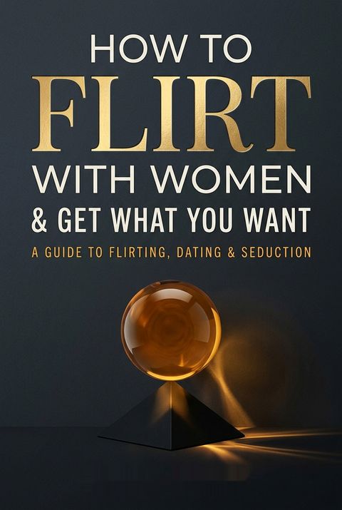 How To Flirt With Women &amp; Get What You Want by Ryan Harris