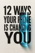 12 Ways Your Phone Is Changing You