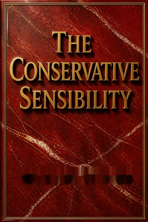 The Conservative Sensibility by George F. Will