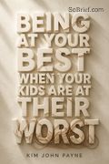 Being at Your Best When Your Kids Are at Their Worst