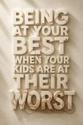 Being at Your Best When Your Kids Are at Their Worst