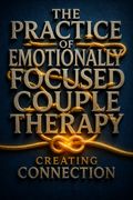 The Practice of Emotionally Focused Couple Therapy
