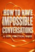 How to Have Impossible Conversations