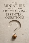 The Miniature  Guide to the Art of Asking Essential Questions