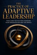 The Practice of Adaptive Leadership