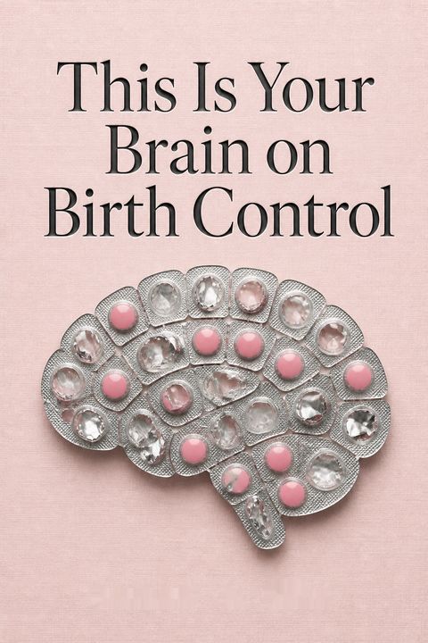 This Is Your Brain on Birth Control by Sarah E. Hill