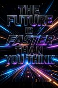 The Future Is Faster Than You Think