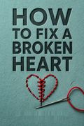 How to Fix a Broken Heart