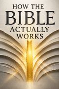 How the Bible Actually Works