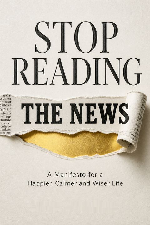 Stop Reading the News by Rolf Dobelli