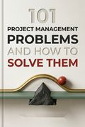 101 Project Management Problems and How to Solve Them