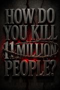 How Do You Kill 11 Million People?