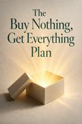 The Buy Nothing, Get Everything Plan