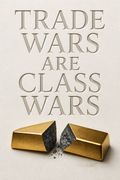 Trade Wars Are Class Wars