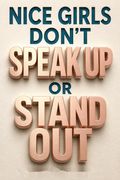 Nice Girls Don't Speak Up or Stand Out