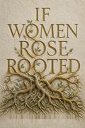 If Women Rose Rooted