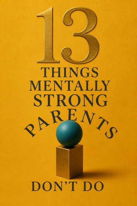 13 Things Mentally Strong Parents Don't Do by Amy Morin