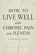 How to Live Well with Chronic Pain and Illness