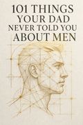 101 Things Your Dad Never Told You About Men