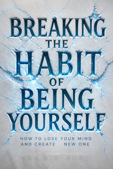 Breaking the Habit of Being Yourself