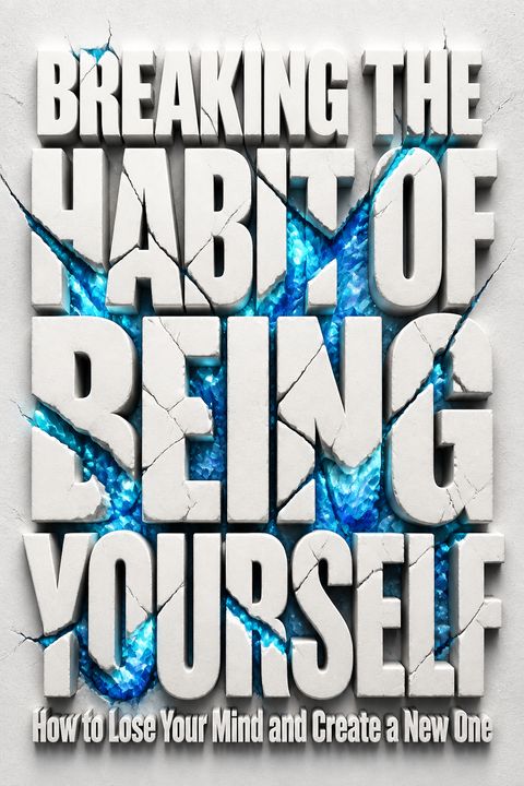 Breaking the Habit of Being Yourself by Joe Dispenza