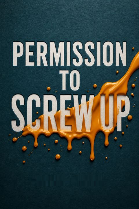 Permission to Screw Up