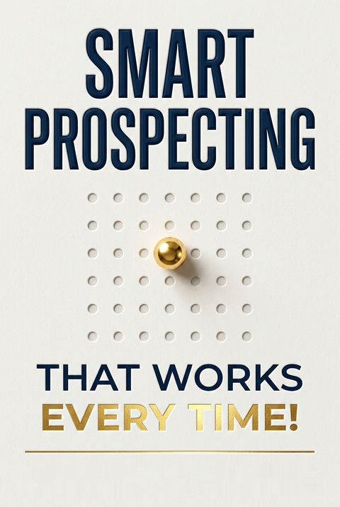Smart Prospecting That Works Every Time! by Michael D. Krause