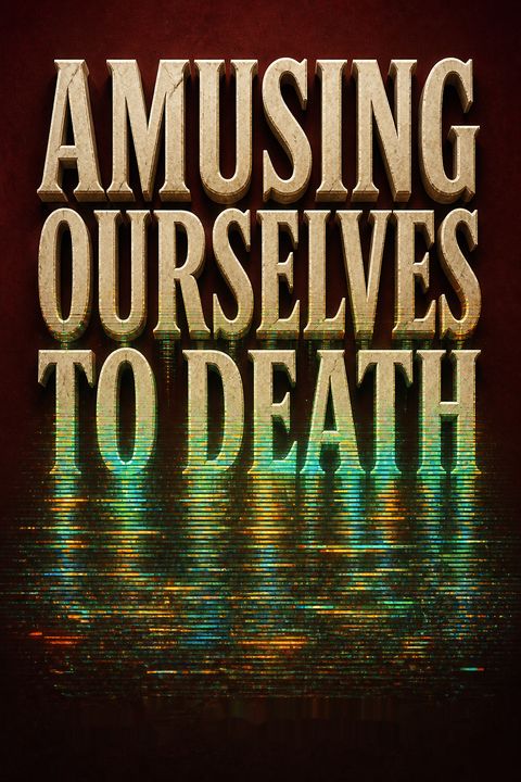 Amusing Ourselves to Death
