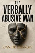 The Verbally Abusive Man - Can He Change?
