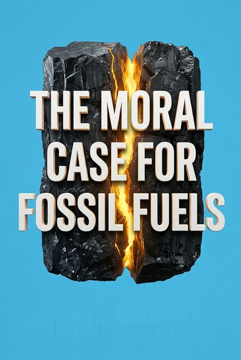 The Moral Case for Fossil Fuels by Alex      Epstein