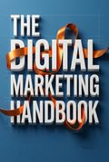The Digital Marketing Handbook