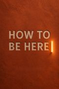 How to Be Here