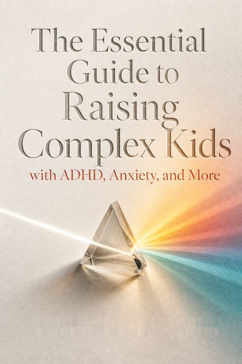 The Essential Guide to Raising Complex Kids with ADHD, Anxiety, and More by Elaine Taylor-Klaus