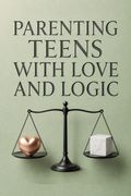 Parenting Teens With Love And Logic