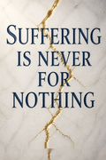 Suffering is Never for Nothing