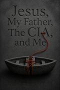 Jesus, My Father, The CIA, and Me