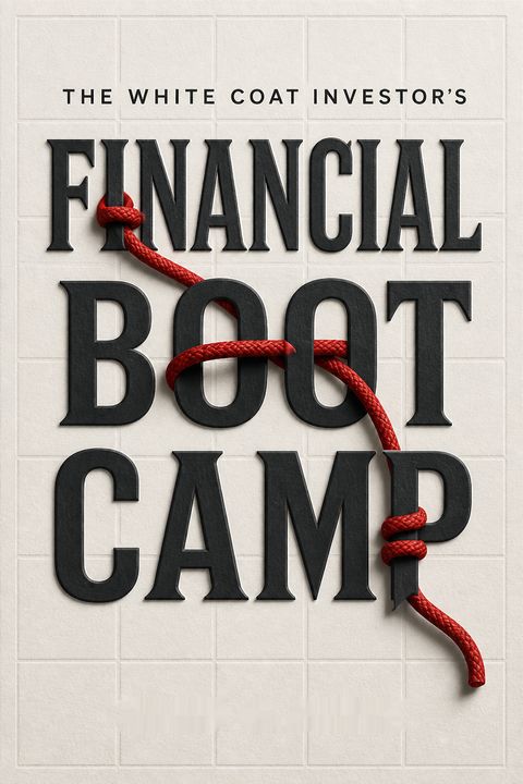 The White Coat Investor's Financial Boot Camp by James M. Dahle