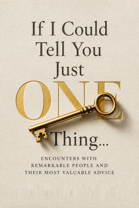 If I Could Tell You Just One Thing... Encounters with Remarkable People and Their Most Valuable Advice by Richard   Reed