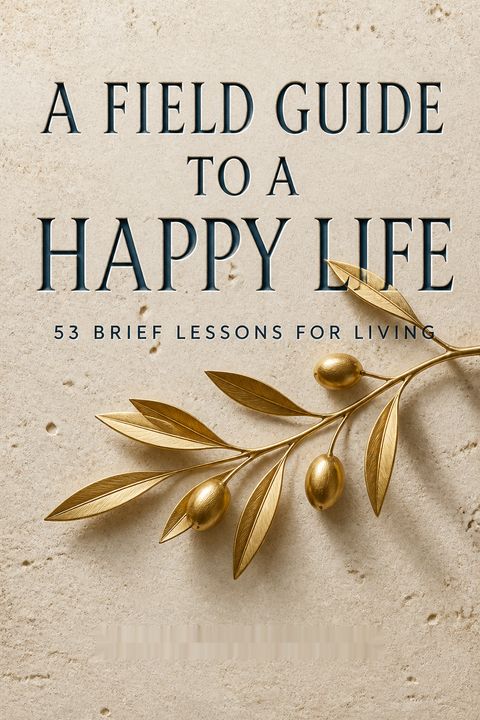 A Field Guide to a Happy Life by Massimo Pigliucci