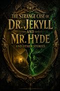 The Strange Case of Dr. Jekyll and Mr. Hyde and Other Stories