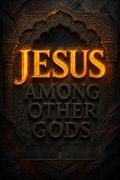 Jesus Among Other Gods