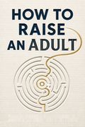 How to Raise an Adult