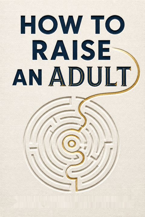 How to Raise an Adult by Julie Lythcott-Haims