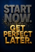 Start Now. Get Perfect Later.