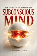 How to Unleash the Power of Your Subconscious Mind