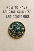 How to Have Courage, Calmness and Confidence