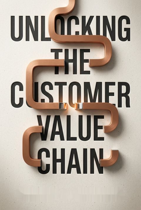 Unlocking the Customer Value Chain by Thales S Teixeira