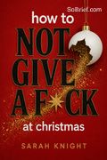 How to Not Give a F*ck at Christmas