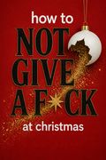How to Not Give a F*ck at Christmas