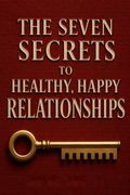 The Seven Secrets to Healthy, Happy Relationships